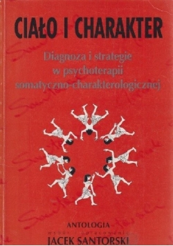 Ciało i charakter. Diagnoza i strategie w psychoterapii somatyczno-charakterologicznej. Antologia.