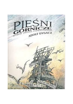 Pieśni Górnicze. Wybór źródeł i opracowanie