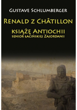 Renald z Châtillon książę Antiochii, senior łacińskiej Zajordanii