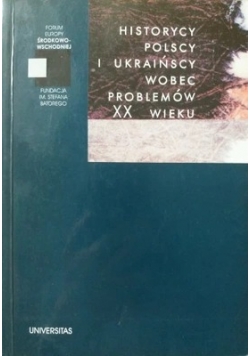 Historycy Polscy i Ukraińscy wobec problemów XX wieku