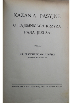 Kazania pasyjne o tajemnicach krzyża Pana Jezusa 1908 r.