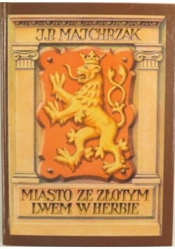 Majchrzak Jerzy Piotr - Miasto ze złotym lwem w herbie