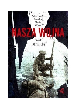 Nasza wojna Tom 1 Imperia 1912-1916