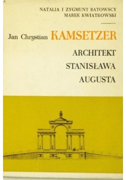 Jan Chrystian Kamsetzer Architekt Stanisława Augusta