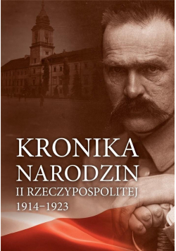 Kronika narodzin II Rzeczypospolitej 1914-1923