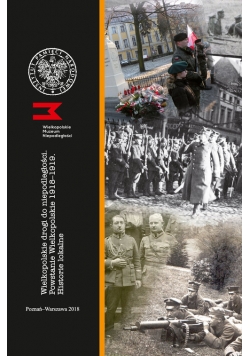 Wielkopolskie drogi do niepodległości Powstanie Wielkopolskie 1918-1919 Historie lokalne