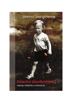 Dziecko zbuntowane między miłością a wolnością