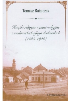 Książki religijne i quasi religijne z wadowickich oficyn drukarskich 1825-1940