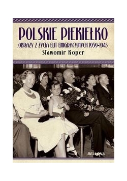 Polskie piekiełko Obrazy z życia elit emigracyjnych 1939-1945