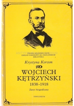 Wojciech Kętrzyński 1838  1918 zarys biograficzny