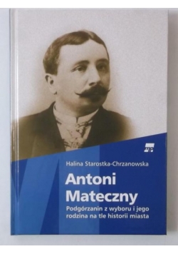 Antoni Mateczny. Podgórzanin z wyboru i jego rodzina na tle historii miasta, autogtaf