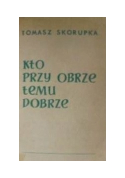 Kto przy obrze temu dobrze