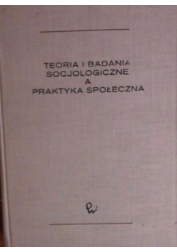 Teoria i badania socjologiczne a praktyka społeczna