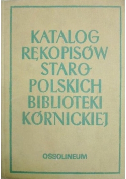 Katalog rękopisów staropolskich Biblioteki Kórnickiej XVI-XVIII w., T.II