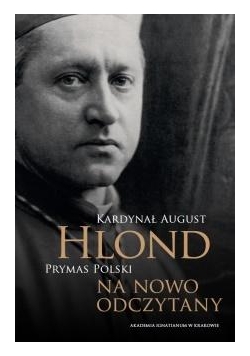 Kardynał August Hlond Prymas Polski na nowo...