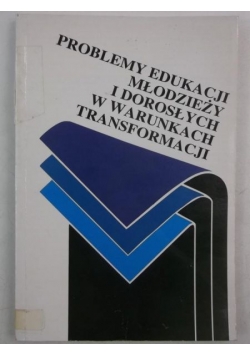 Problemy edukacji młodzieży i dorosłych w warunkach transformacji