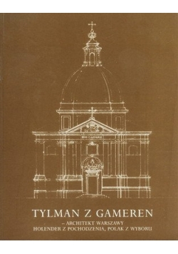 Tylman z Gameren. Architekt Warszawy.  Holender z pochodzenia, Polak z wyboru