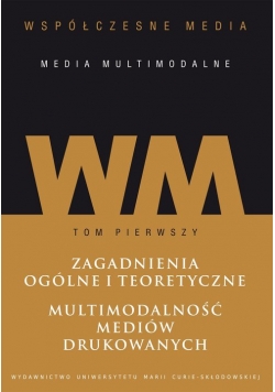 Współczesne media - media multimodalne Tom 1: Zagadnienia ogólne i teoretyczne. Multimodalność mediów