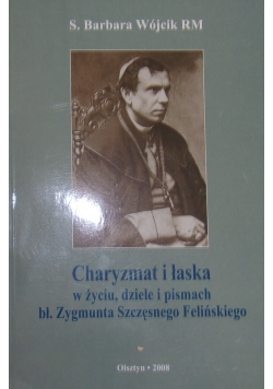 Charyzmat i łaska w życiu  dziele i pismach bl. Zygmunta  Szczęsnego Felińskiego