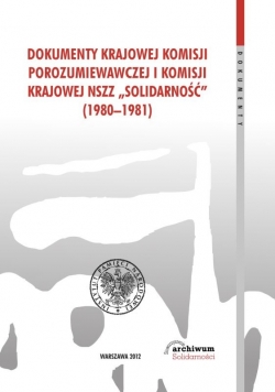 Dokumenty Krajowej Komisji Porozumiewawczej i Komisji Krajowej NSZZ Solidarność 1980 1981