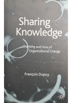 Sharing Knowledge The Why and How of Organizational Change
