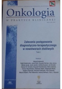 Onkologia w praktyce klinicznej. Zalecenia postępowania diagnostyczno-terapeutycznego w nowotworach złośliwych, tom I