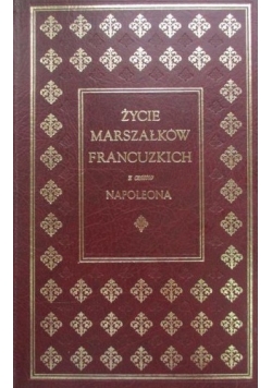 Życie marszałków francuzkich z czasów Napoleona, Reprint z 1841 r.