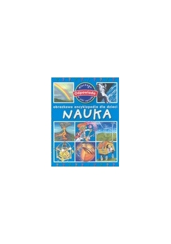 Nauka : obrazkowa encyklopedia dla dzieci : odpowiada, dlaczego, w jaki sposób