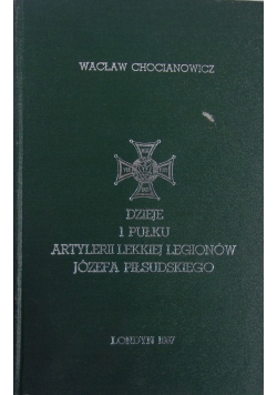 Dzieje 1 Pułku Artylerii Lekkiej Legionów Józefa Piłsudskiego + Autograf