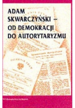 Adam Skwarczyński - od demokracji do autorytaryzmu