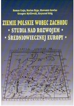 Ziemie polskie wobec zachodu Studia nad rozwojem średniowiecznej Europy