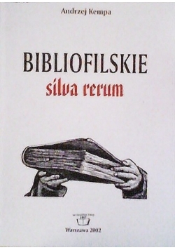Bibliofilskie silva rerum: szkice, notatki, wypisy