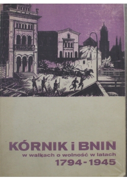 Kórnik i BNIN w walkach o wolość w latach od 1974 do 1945