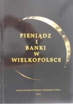Pieniądz i banki w Wielkopolsce, Tom I