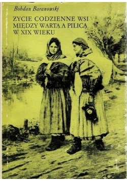 Życie codzienne wsi między Wart a a Pilicą w XIX wieku