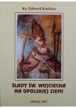 Ślady Św Wojciecha na Opolskiej Ziemi
