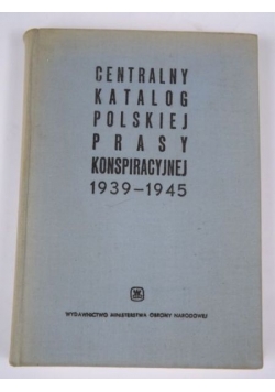 Centralny katalog polskiej prasy konspiracyjnej 1939 - 1945