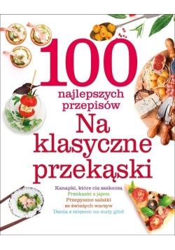 100 najlepszych przepisów. Na klasyczne przekąski