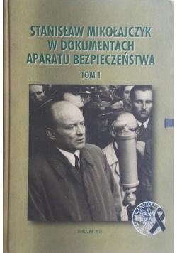 Stanisław Mikołajczyk w dokumentach aparatu bezpieczeństwa Tom I