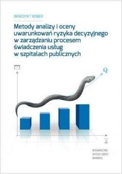Metody analizy i oceny uwarunkowań ryzyka decyzyjnego w zarządzaniu procesem świadczenia usług w szpitalach publicznych