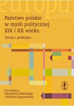 Państwo polskie w myśli politycznej XIX i XX wieku. Teoria i praktyka.