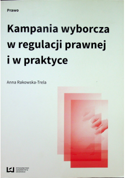 Kampania wyborcza w regulacji prawnej i w praktyce