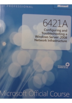 6421A Configuring and Troubleshooting a Windows Server 2008 Network Infrastructure