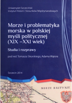 Morze i problematyka morska w polskiej myśli politycznej XIX - XXI wiek Studia i rozprawy