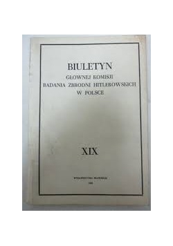 Biuletyn. Głównej komisji badania zbrodni hitlerowskich w Polsce XIX