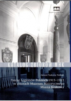 Tarcze Legionów Polskich 1915 - 1917 w zbiorach Muzeum Historycznego Miasta Krakowa