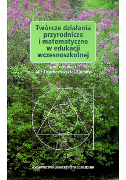Twórcze działania przyrodnicze i matematyczne w edukacji wczesnoszkolnej