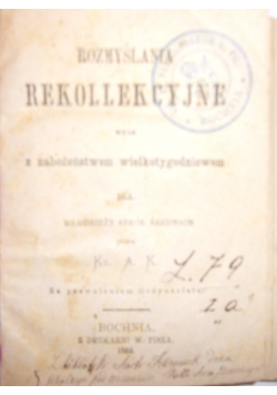 Rozmyślania Rekollekcyjne wraz z nabożeństwem wielkotygodniowem dla młodzieży szkół średnich, 1882r.