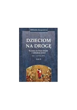 Dzieciom na drogę. Kazania na Msze Święte  z udziałem dzieci rok B