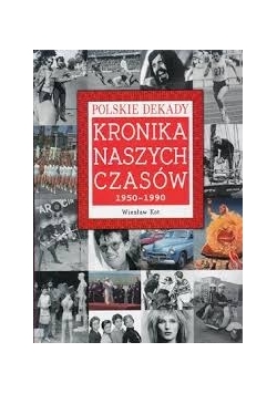 Polskie Dekady - Kronika Naszych Czasów 1950 - 1990
